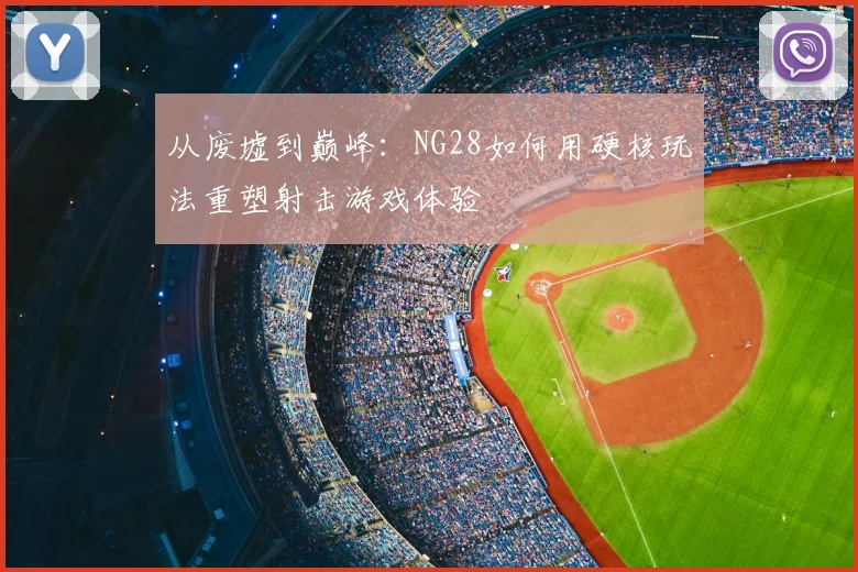 从废墟到巅峰：NG28如何用硬核玩法重塑射击游戏体验