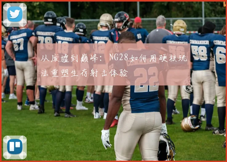从废墟到巅峰：NG28如何用硬核玩法重塑生存射击体验